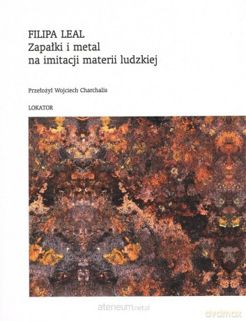Zapałki i metal na imitacji materii ludzkiej - Filipa Leal [KSIĄŻKA]