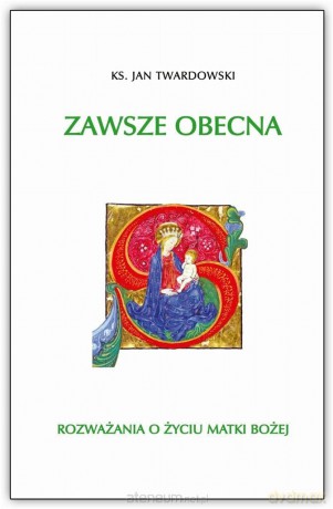Zawsze obecna. Rozważania o życiu Matki Bożej - ks. Jan Twardowski [KSIĄŻKA]