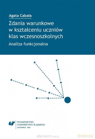 Zdania warunkowe w kształceniu uczniów klas... - Agata Cabała [KSIĄŻKA]