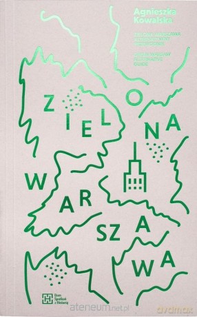 Zielona Warszawa. Alternatywny przewodnik - Agnieszka Kowalska [KSIĄŻKA]