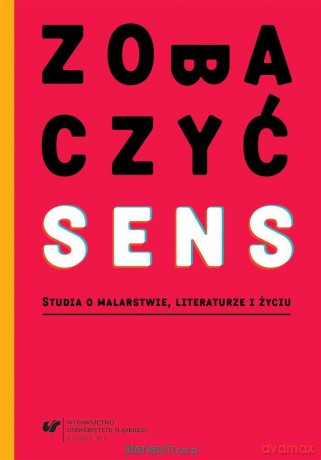 Zobaczyć sens. Studia o malarstwie, literaturze i życiu - Aleksandra Dębska-Kossakowska, Małgorzata Krakowiak [KSIĄŻKA]