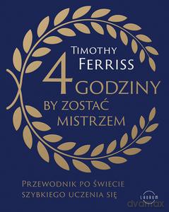 4 godziny, by zostać mistrzem. Przewodnik po świecie szybkiego uczenia się - Timothy Ferriss [KSIĄŻKA]