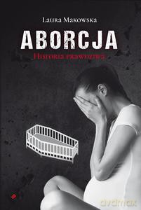 Aborcja. Historia prawdziwa - Laura Makowska [KSIĄŻKA]
