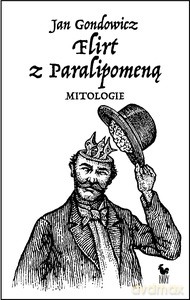 Flirt z Paralipomeną. Mitologie - Jan Gondowicz [KSIĄŻKA]