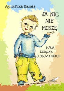 Ja nic nie muszę. Mała książka o obowiązkach - Agnieszka Kazała [KSIĄŻKA]