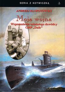 Moja wojna. Wspomnienia ostatniego dowódcy ORP "Dzik" - Andrzej Kłopotowski [KSIĄŻKA]