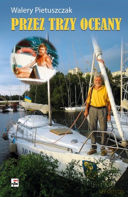 Przez Trzy Oceany Pierwsza Wyprawa Dookoła Świata Pod Banderą Niepodległej Ukrainy - Walery Disanowicz Pietuszczak [KSIĄŻKA]