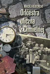 Orkiestra uliczna z Chmielnej - Maciej Klociński [KSIĄŻKA]