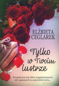 Tylko w twoim lustrze - Elżbieta Ceglarek [KSIĄŻKA]