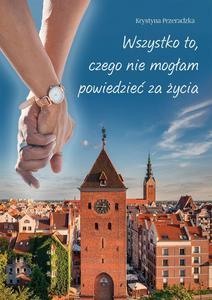 Wszystko to, czego nie mogłam powiedzieć za życia - Krystyna Przeradzka [KSIĄŻKA]