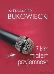 Z kim miałem przyjemność - Aleksander Bukowiecki [KSIĄŻKA]
