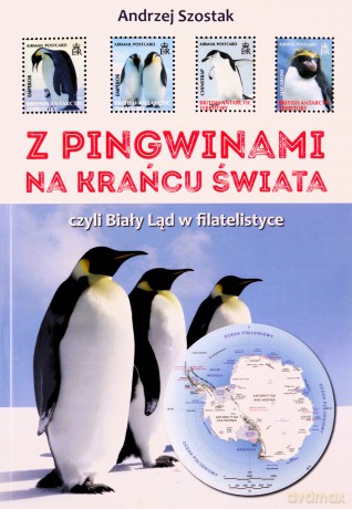 Z pingwinami na kraniec świata, czyli Biały Ląd w filatelistyce - Andrzej Szostak [KSIĄŻKA]