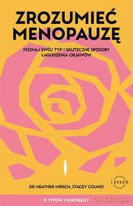 Zrozumieć menopauzę. Poznaj swój typ i skuteczne sposoby łagodzenia objawów - Heather Hirsch, Stacey Colino [KSIĄŻKA]