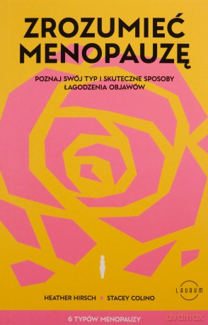 Zrozumieć menopauzę. Poznaj swój typ i skuteczne sposoby łagodzenia objawów - Heather Hirsch, Stacey Colino [KSIĄŻKA]