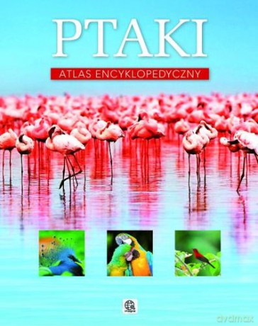 Ptaki Atlas Encyklopedyczny [KSIĄŻKA]