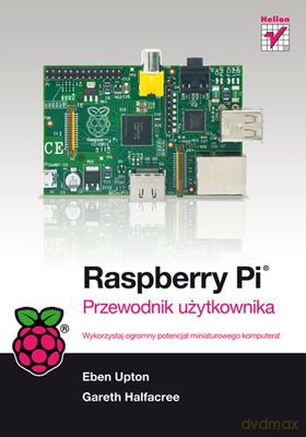 Raspberry Pi Przewodnik Użytkownika - Eben Upton,Gareth Halfacree [KSIĄŻKA]