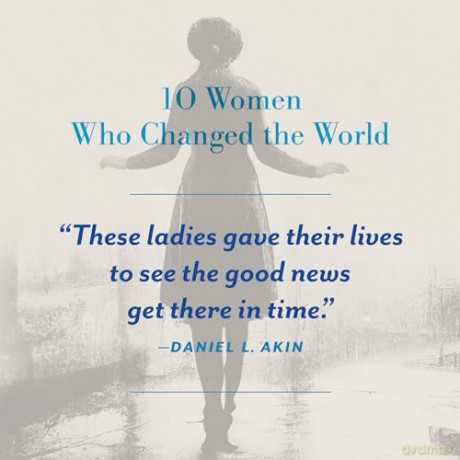 10 Women Who Changed the World: Inspiring Female Missionaries Who Fulfilled the Great Commission - Daniel L. Akin [KSIĄŻKA]