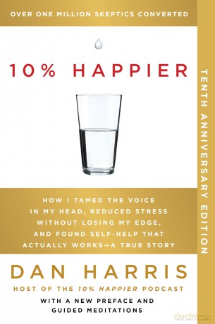 10% Happier 10th Anniversary: How I Tamed the Voice in My Head, Reduced Stress Without Losing My Edge, and Found Self-Help That Actually Works--A True Story - Dan Harris [KSIĄŻKA]