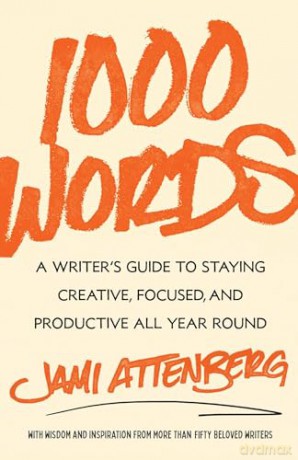 1000 Words: A Writer's Guide to Staying Creative, Focused, and Productive All Year Round - Jami Attenberg [KSIĄŻKA]