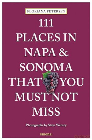 111 Places in Napa and Sonoma That You Must Not Miss: Travel Guide - Floriana Petersen [KSIĄŻKA]