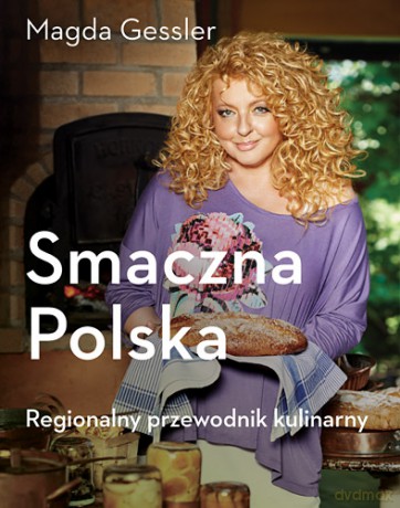 Smaczna Polska Regionalny Przewodnik Kulinarny - Magda Gessler [KSIĄŻKA]