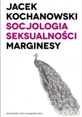 Socjologia Seksualności Marginesy - Jacek Kochanowski [KSIĄŻKA]