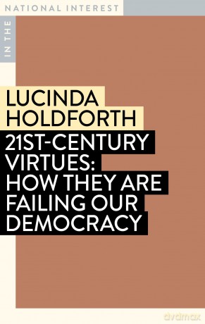21st-Century Virtues: How They Are Failing Our Democracy (In the Natural Interest) (In the National Interest) - Lucinda Holdforth [KSIĄŻKA]