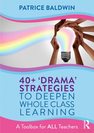 40+ 'Drama' Strategies to Deepen Whole Class Learning: A Toolbox for All Teachers - Patrice Baldwin [KSIĄŻKA]