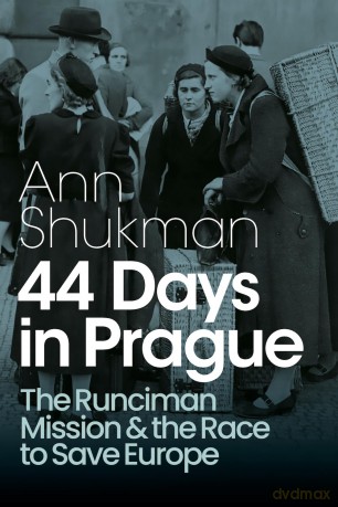 44 Days in Prague: The Runciman Mission and the Race to Save Europe - Ann Shukman [KSIĄŻKA]