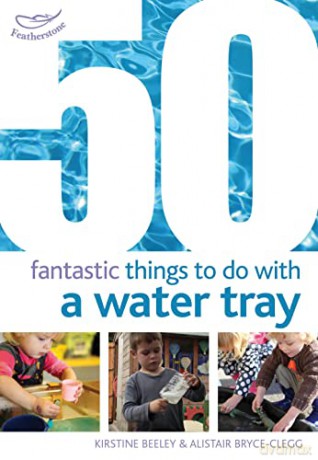 50 Fantastic Things to Do with a Water Tray (50 Fantastic Ideas) - Kirstine Beeley [KSIĄŻKA]
