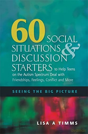 60 Social Situations and Discussion Starters to Help Teens on the Autism Spectrum Deal with Friendships, Feelings, Conflict and More: Seeing the Big Picture - Lisa A. Timms [KSIĄŻKA]
