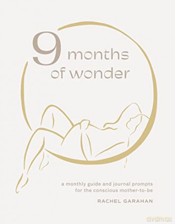 9 Months of Wonder: A Monthly Guide and Journal Prompts for the Conscious Mother-to-Be - Rachel Garahan [KSIĄŻKA]