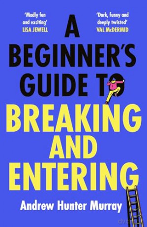 A Beginner's Guide to Breaking and Entering: The brilliantly entertaining new thriller by the Sunday Times bestselling author of The Last Day - Andrew Hunter Murray [KSIĄŻKA]