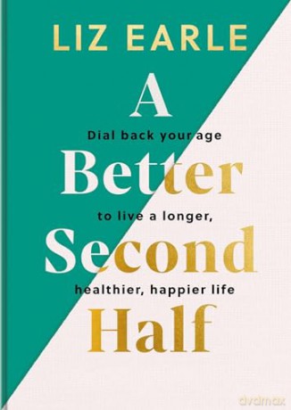 A Better Second Half: Dial Back Your Age to Live a Longer, Healthier, Happier Life. The Number 1 Sunday Times bestseller 2024 - Liz Earle [KSIĄŻKA]