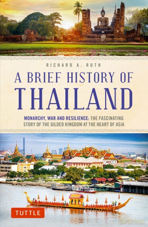 A Brief History of Thailand: Monarchy, War and Resilience: The Fascinating Story of the Gilded Kingdom at the Heart of Asia (Brief History of Asia) (Brief History Of Asia Series) - Richard A. Ruth [KSIĄŻKA]