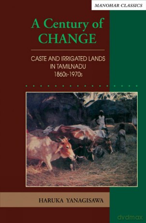 A century of change: Caste and irrigated lands in Tamilnadu, 1860s-1970s - Haruka Yanagisawa [KSIĄŻKA]