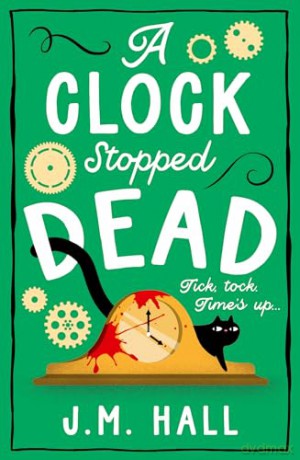 A Clock Stopped Dead: A wonderfully witty British cosy mystery for fans of Richard Osman - J M Hall [KSIĄŻKA]