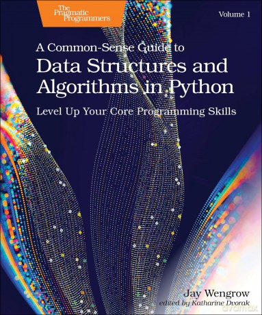 A Common-Sense Guide to Data Structures and Algorithms in Python, Volume 1: Level Up Your Core Programming Skills - Jay Wengrow [KSIĄŻKA]