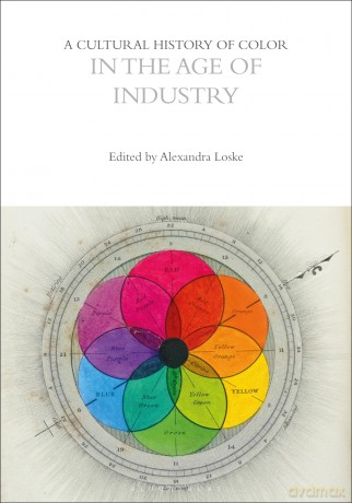 A Cultural History of Color in the Age of Industry (The Cultural Histories Series) - Alexandra Loske [KSIĄŻKA]