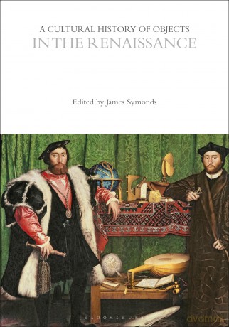 A Cultural History of Objects in the Renaissance (The Cultural Histories Series) - James Symonds [KSIĄŻKA]
