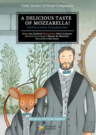 A Delicious Taste of Mozzarella!: Pyotr Ilyich Tchaikovsky (Little Stories of Great Composers) - Colm Feore (Other primary creator) [KSIĄŻKA]