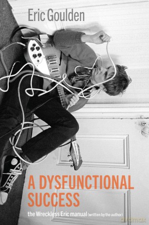 A Dysfunctional Success: The Wreckless Eric Manual - Eric Goulden [KSIĄŻKA]