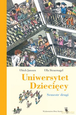 Uniwersytet Dziecięcy. Mądre Odpowiedzi Na Trudne Pytania. Semestr Drugi - Ulrich Janssen,Ulla Steuernagel [KSIĄŻKA]