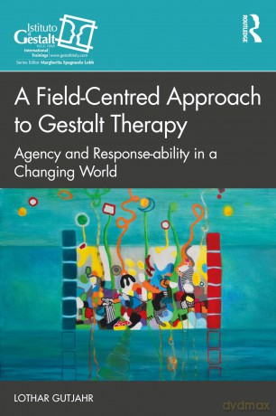 A Field-Centred Approach to Gestalt Therapy: Agency and Response-ability in a Changing World (The Gestalt Therapy Book Series) - Lothar Gutjahr [KSIĄŻKA]