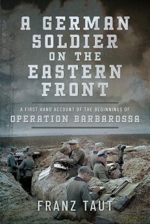 A German Soldier on the Eastern Front: A First Hand Account of the Beginnings of Operation Barbarossa - Franz Taut [KSIĄŻKA]