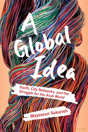 A Global Idea: Youth,City Networks, and the Struggle for the Arab World - Mayssoun Sukarieh [KSIĄŻKA]