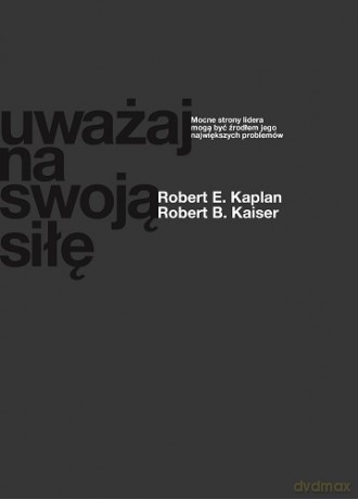 Uważaj Na Swoją Siłę - Bob Kaplan, Rob Kaiser [KSIĄŻKA]