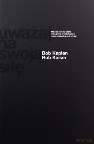 Uważaj Na Swoją Siłę - Bob Kaplan, Rob Kaiser [KSIĄŻKA]