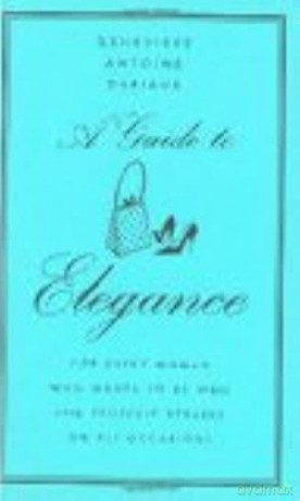 A Guide to Elegance: For Every Woman Who Wants to Be Well and Properly Dressed on All Occasions - Genevieve A Dariaux [KSIĄŻKA]