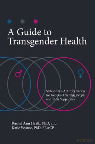 A Guide to Transgender Health: State-of-the-Art Information for Gender-Affirming People and Their Supporters (Sex, Love, and Psychology) - Rachel Ann Heath Ph.D. [KSIĄŻKA]